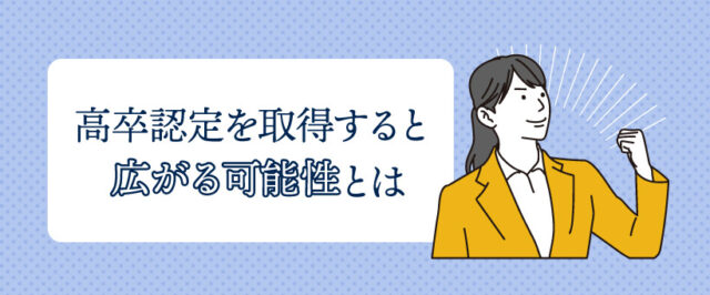 高卒認定を取得すると広がる可能性とは