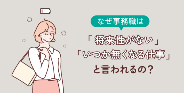 なぜ事務職は「将来性がない」「いつか無くなる仕事」と言われるの？