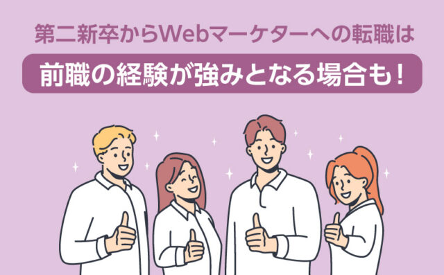 第二新卒からWebマーケターへの転職は前職の経験が強みとなる場合も！