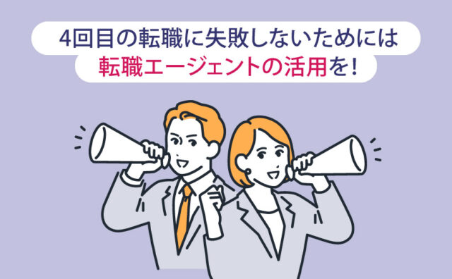 4回目の転職に失敗しないためには転職エージェントの活用を！