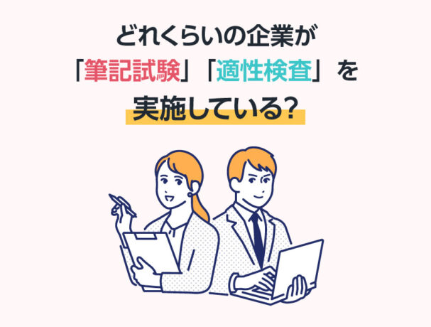 どれくらいの企業が「筆記試験」「適性検査」を実施している？