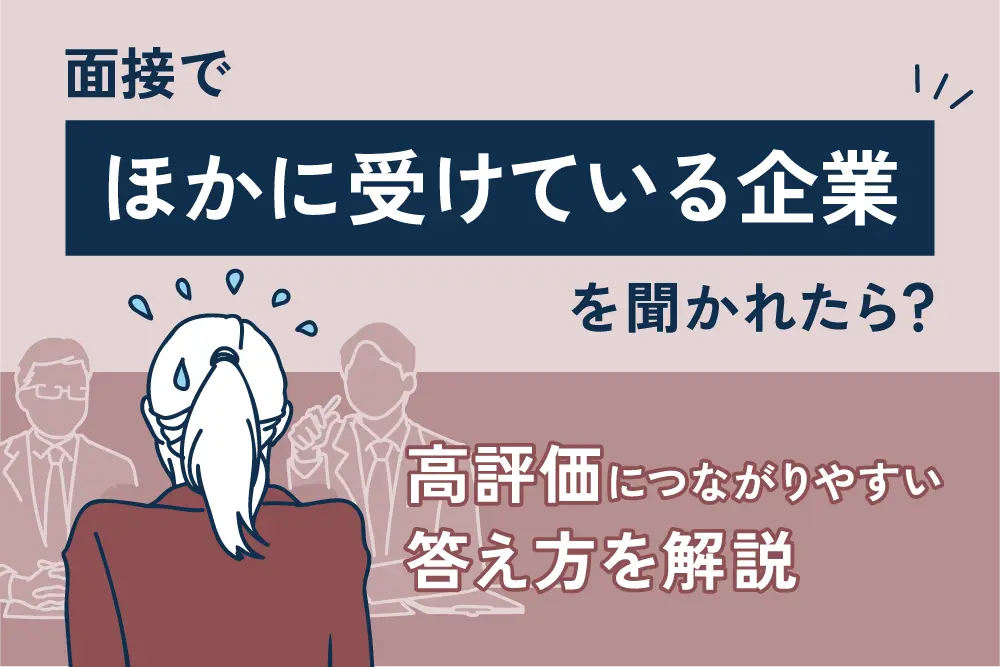 面接でほかに受けている企業を聞かれたら？