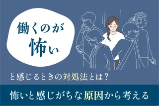 働くのが怖いと感じるときの対処法とは？