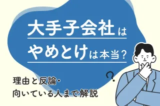 「大手子会社はやめとけ」は本当？