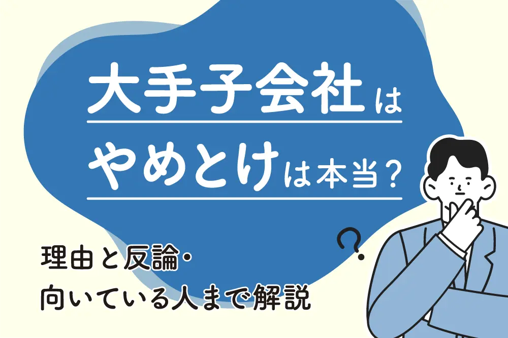 「大手子会社はやめとけ」は本当？