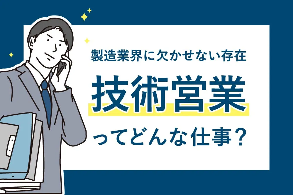 技術営業は製造業界（メーカー）に欠かせない存在！業界研究を深めよう！