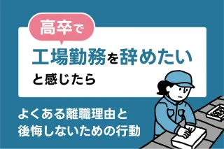 高卒で工場勤務を辞めたいと感じたら